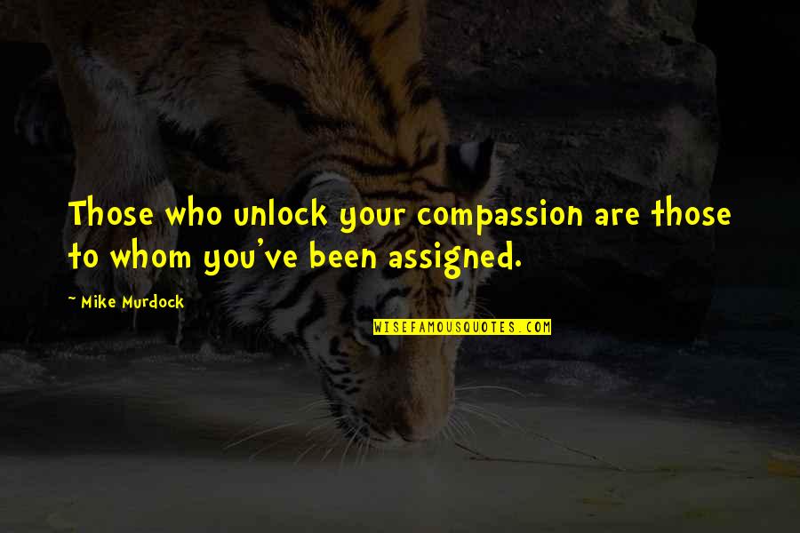 Gandang Tanghali Quotes By Mike Murdock: Those who unlock your compassion are those to