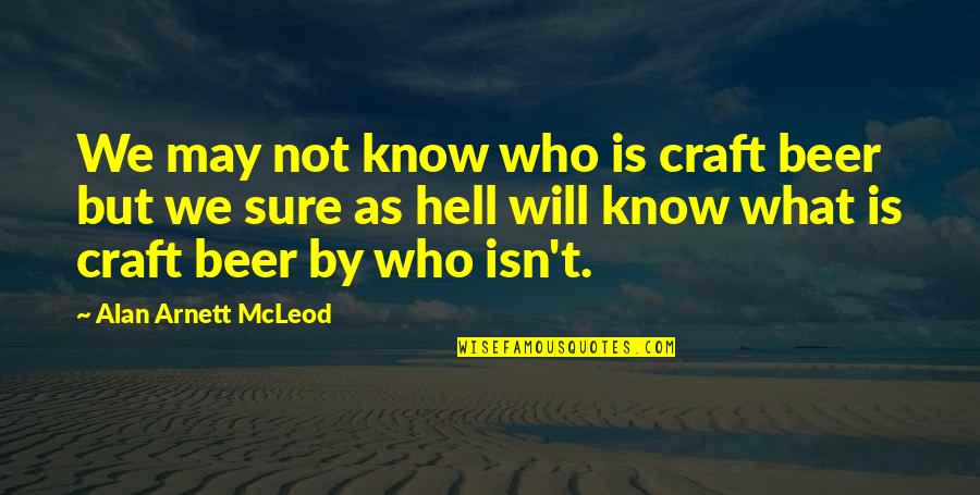 Gandara Mental Health Quotes By Alan Arnett McLeod: We may not know who is craft beer