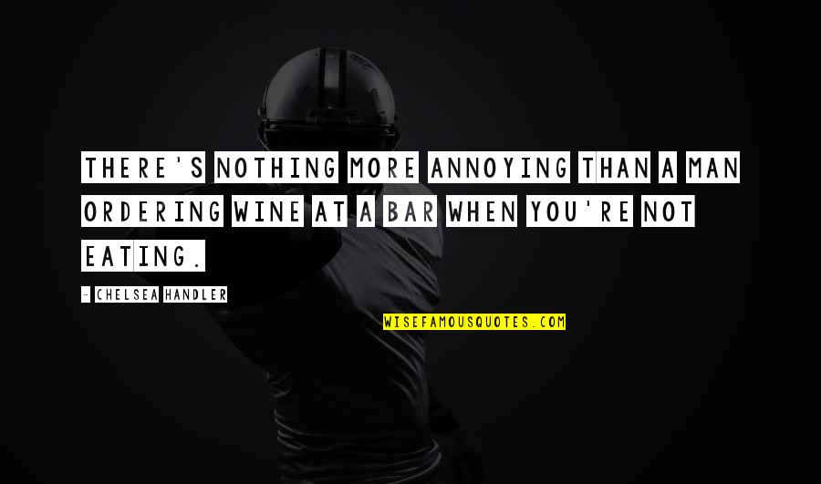 Gandaria Quotes By Chelsea Handler: There's nothing more annoying than a man ordering Gandaria Quotes By Chelsea Handler: There's nothing more annoying than a man ordering