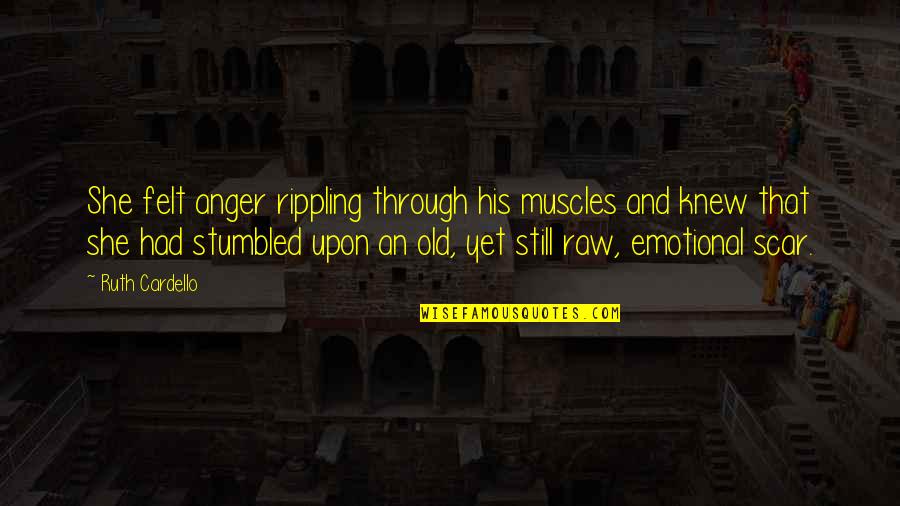 Gandaria Quotes By Ruth Cardello: She felt anger rippling through his muscles and Gandaria Quotes By Ruth Cardello: She felt anger rippling through his muscles and