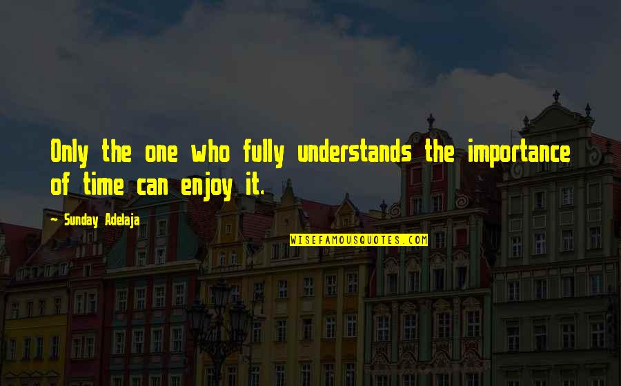 Gandarilla Cantabria Quotes By Sunday Adelaja: Only the one who fully understands the importance