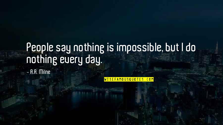 Gandarwa Quotes By A.A. Milne: People say nothing is impossible, but I do
