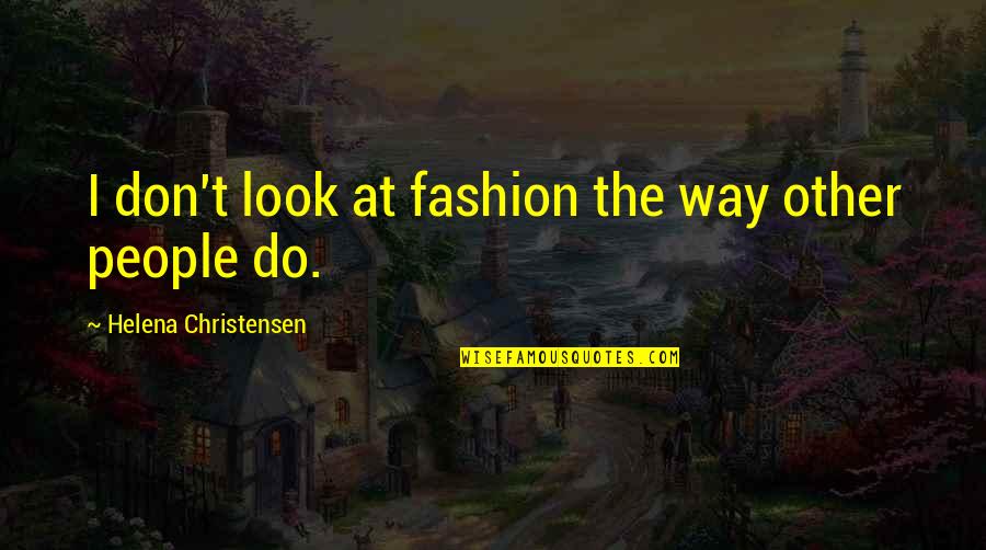 Gandarwa Quotes By Helena Christensen: I don't look at fashion the way other