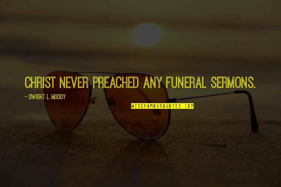 Gandee Pottery Quotes By Dwight L. Moody: Christ never preached any funeral sermons. Gandee Pottery Quotes By Dwight L. Moody: Christ never preached any funeral sermons.