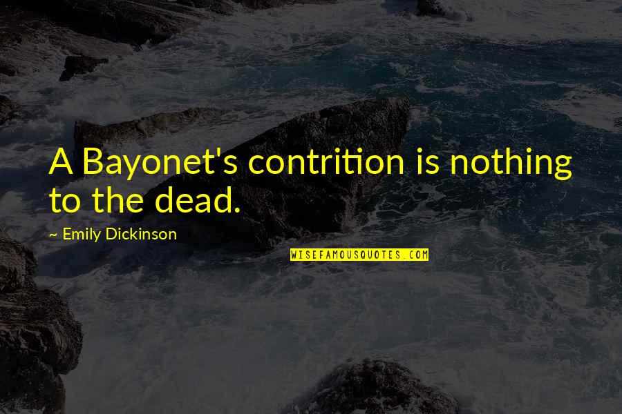 Gandee Pottery Quotes By Emily Dickinson: A Bayonet's contrition is nothing to the dead. Gandee Pottery Quotes By Emily Dickinson: A Bayonet's contrition is nothing to the dead.