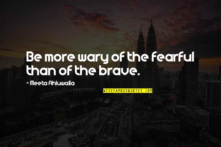 Gandee Pottery Quotes By Meeta Ahluwalia: Be more wary of the fearful than of Gandee Pottery Quotes By Meeta Ahluwalia: Be more wary of the fearful than of