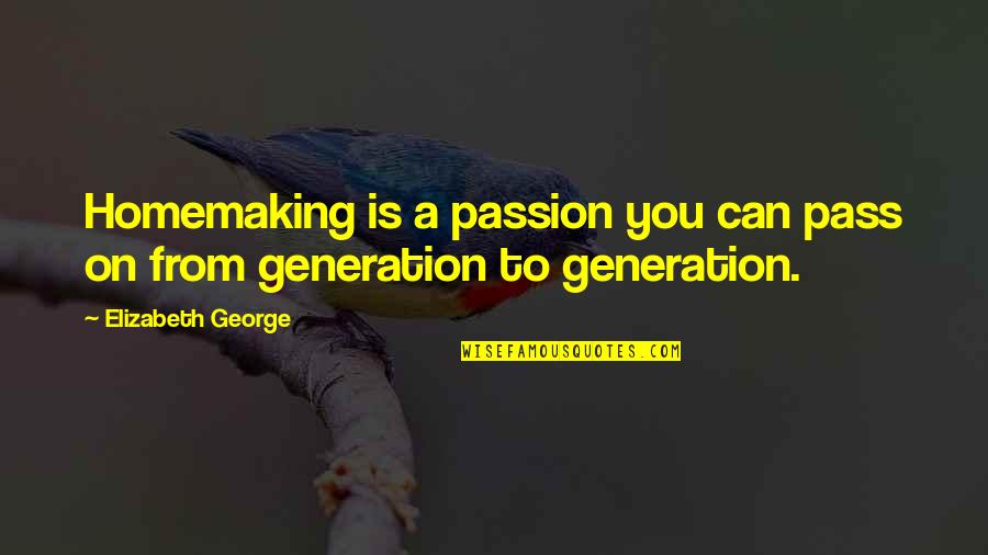 Gandeevam Quotes By Elizabeth George: Homemaking is a passion you can pass on