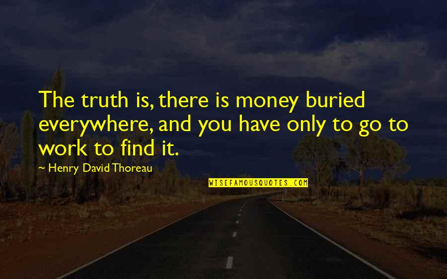Gandeevam Quotes By Henry David Thoreau: The truth is, there is money buried everywhere,