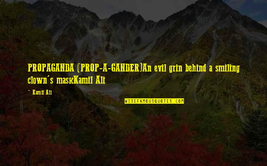 Gander Quotes By Kamil Ali: PROPAGANDA (PROP-A-GANDER)An evil grin behind a smiling clown's