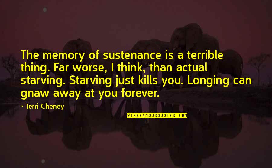 Gandesc Deci Quotes By Terri Cheney: The memory of sustenance is a terrible thing. Gandesc Deci Quotes By Terri Cheney: The memory of sustenance is a terrible thing.