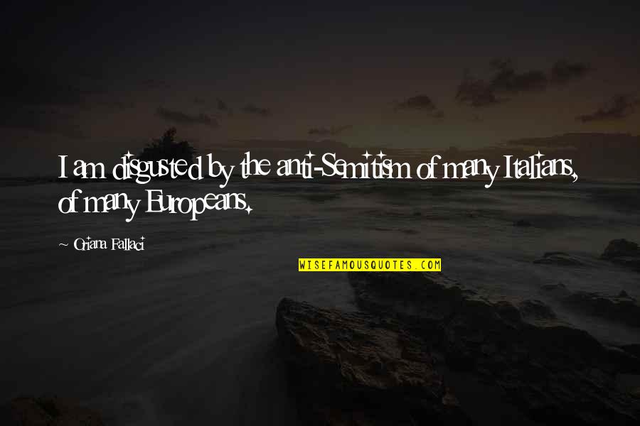 Gandeste Si Quotes By Oriana Fallaci: I am disgusted by the anti-Semitism of many