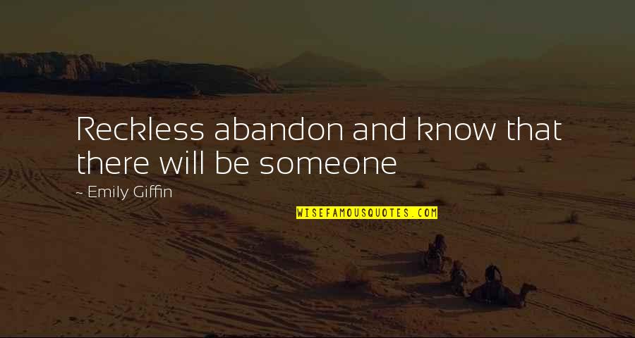 Gandharba Quotes By Emily Giffin: Reckless abandon and know that there will be