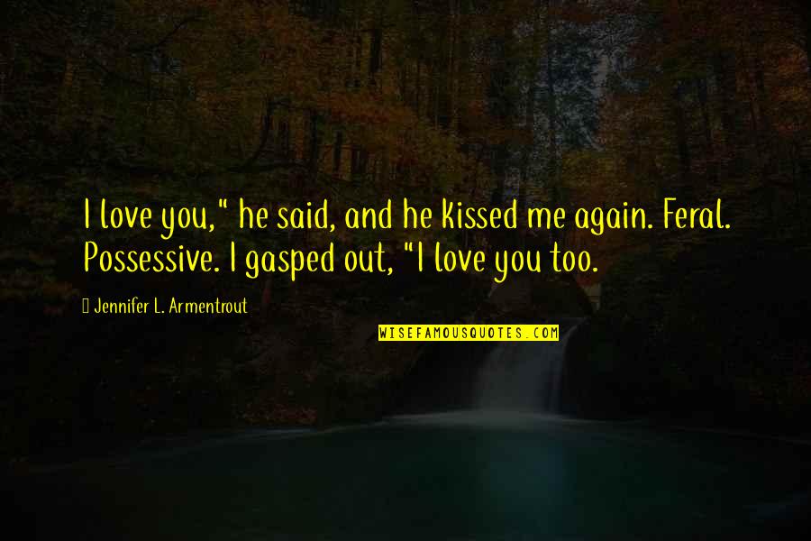 Gandhari Quotes By Jennifer L. Armentrout: I love you," he said, and he kissed Gandhari Quotes By Jennifer L. Armentrout: I love you," he said, and he kissed