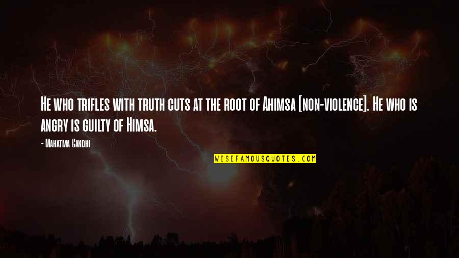 Gandhi Ahimsa Quotes By Mahatma Gandhi: He who trifles with truth cuts at the