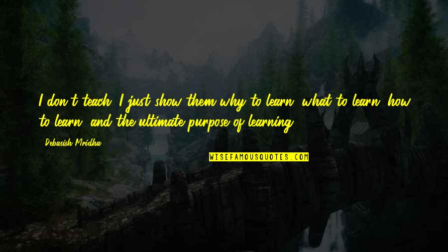 Gandhi And Education Quotes By Debasish Mridha: I don't teach. I just show them why