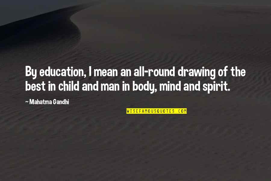 Gandhi And Education Quotes By Mahatma Gandhi: By education, I mean an all-round drawing of