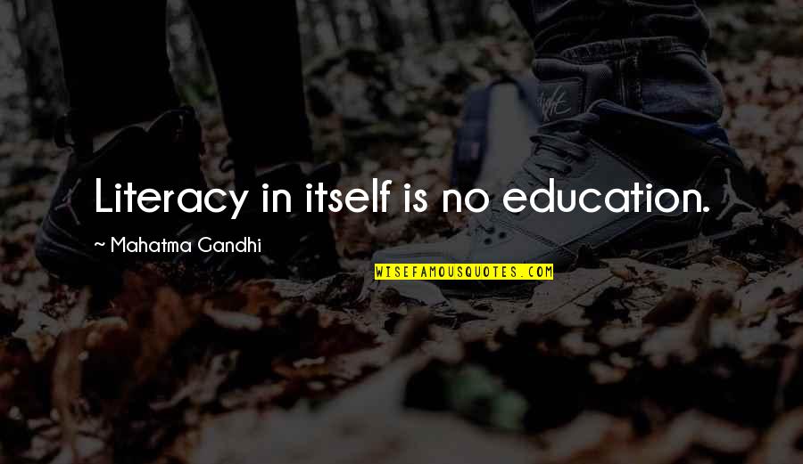 Gandhi And Education Quotes By Mahatma Gandhi: Literacy in itself is no education.