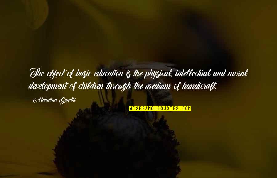 Gandhi And Education Quotes By Mahatma Gandhi: The object of basic education is the physical,