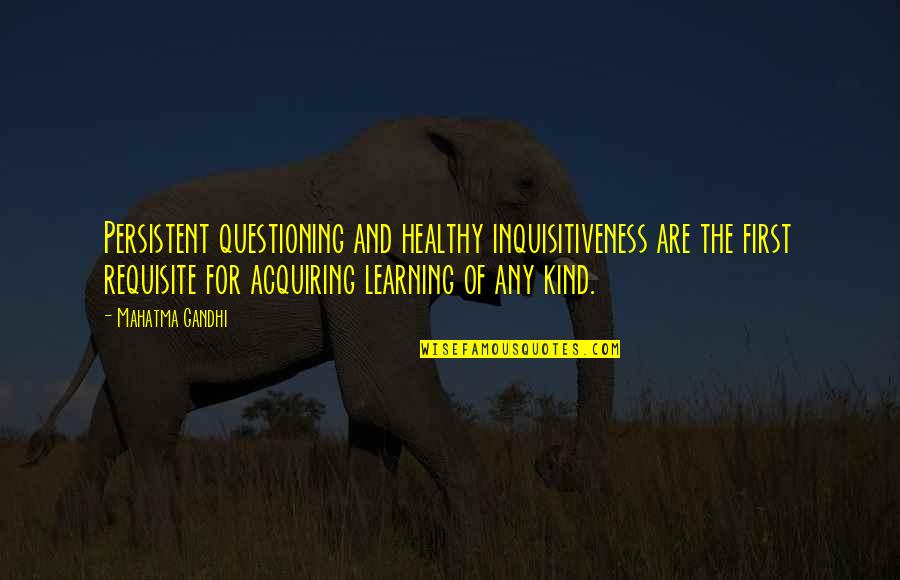 Gandhi And Education Quotes By Mahatma Gandhi: Persistent questioning and healthy inquisitiveness are the first