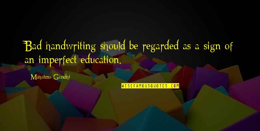 Gandhi And Education Quotes By Mahatma Gandhi: Bad handwriting should be regarded as a sign