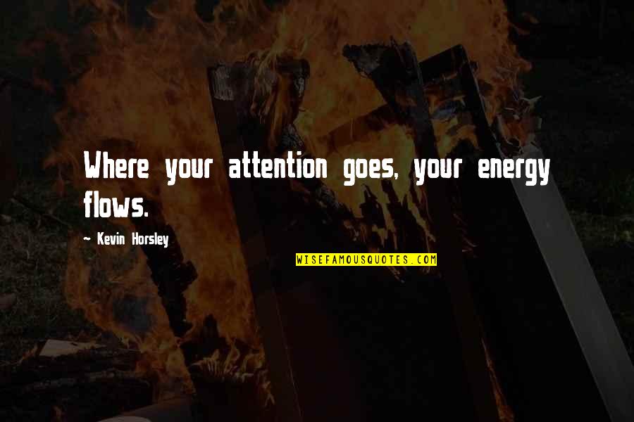 Gandhi Bapu Quotes By Kevin Horsley: Where your attention goes, your energy flows.