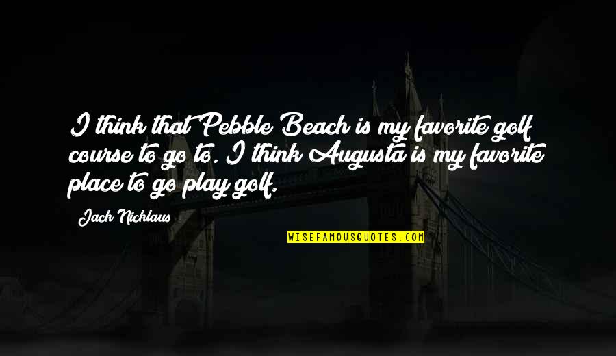 Gandhi Boycott Quotes By Jack Nicklaus: I think that Pebble Beach is my favorite