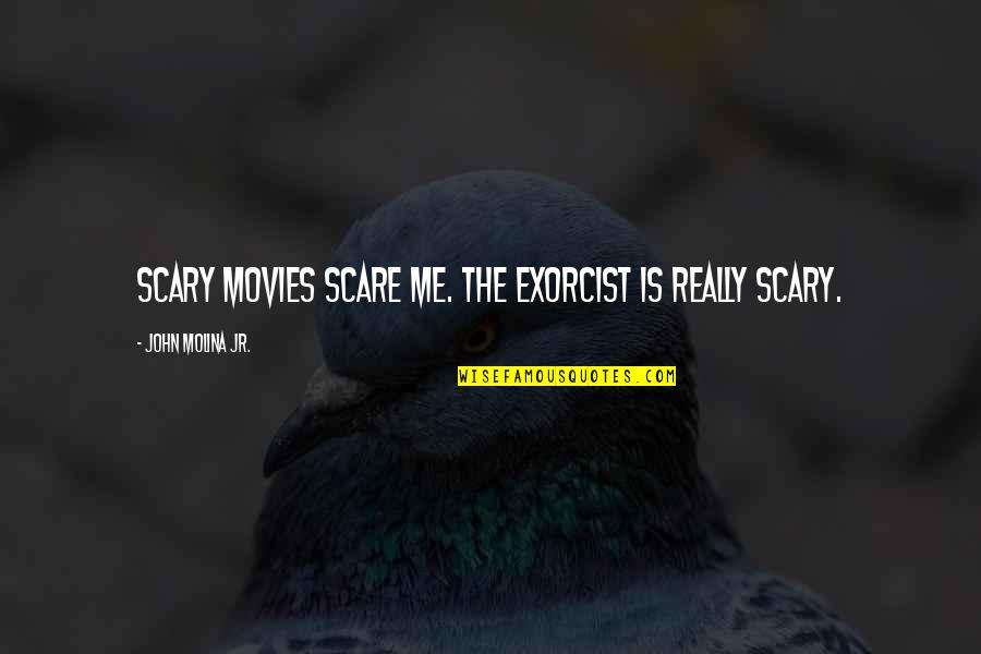Gandhi By Albert Einstein Quotes By John Molina Jr.: Scary movies scare me. The Exorcist is really