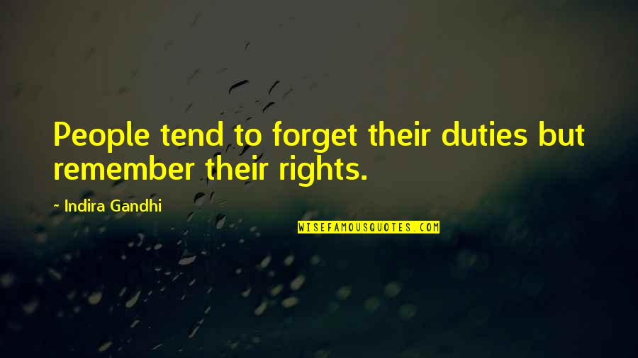 Gandhi By Other People Quotes By Indira Gandhi: People tend to forget their duties but remember