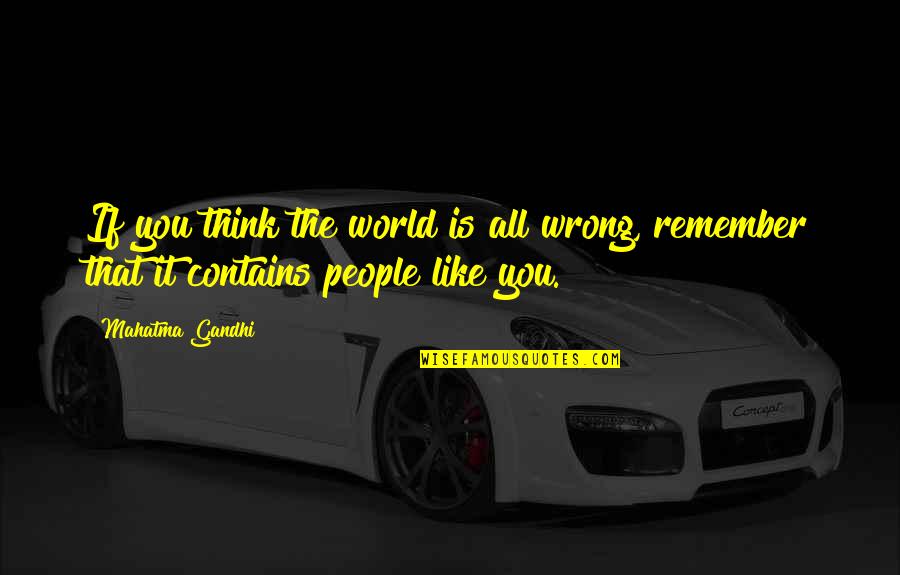 Gandhi By Other People Quotes By Mahatma Gandhi: If you think the world is all wrong,