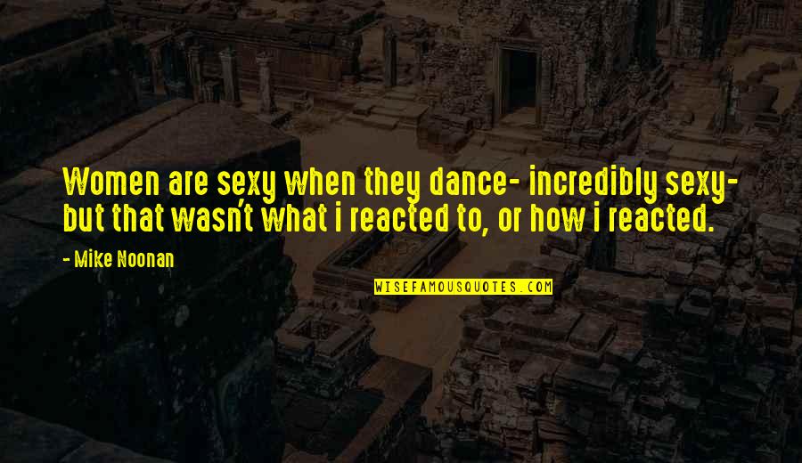 Gandhi Colonialism Quotes By Mike Noonan: Women are sexy when they dance- incredibly sexy- Gandhi Colonialism Quotes By Mike Noonan: Women are sexy when they dance- incredibly sexy-