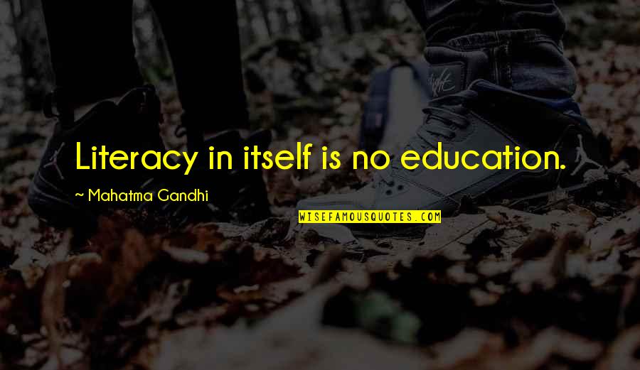 Gandhi Education Quotes By Mahatma Gandhi: Literacy in itself is no education.