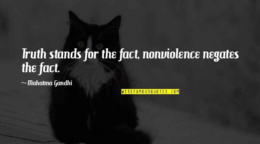 Gandhi Facts And Quotes By Mahatma Gandhi: Truth stands for the fact, nonviolence negates the Gandhi Facts And Quotes By Mahatma Gandhi: Truth stands for the fact, nonviolence negates the