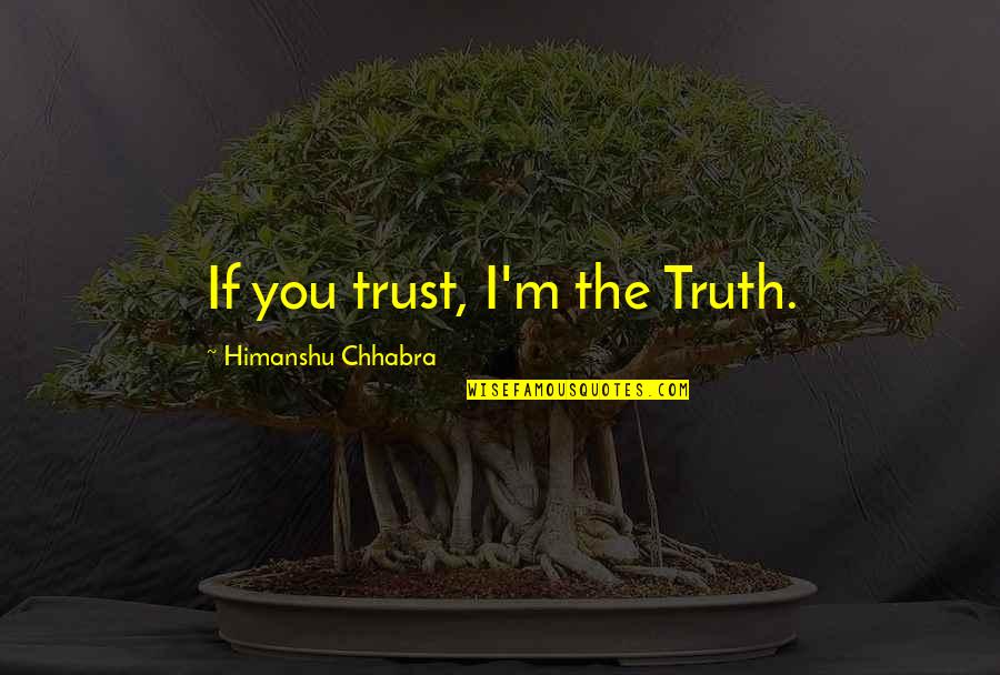 Gandhi Family Quotes By Himanshu Chhabra: If you trust, I'm the Truth. Gandhi Family Quotes By Himanshu Chhabra: If you trust, I'm the Truth.