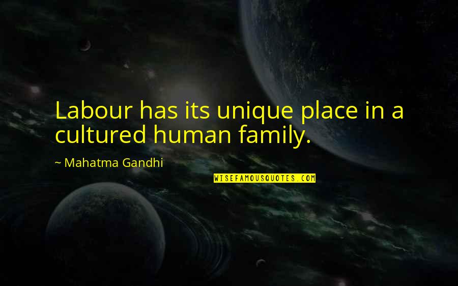 Gandhi Family Quotes By Mahatma Gandhi: Labour has its unique place in a cultured Gandhi Family Quotes By Mahatma Gandhi: Labour has its unique place in a cultured