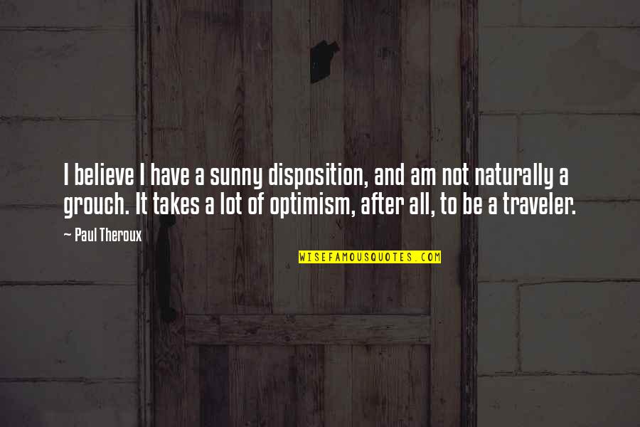 Gandhi Family Quotes By Paul Theroux: I believe I have a sunny disposition, and Gandhi Family Quotes By Paul Theroux: I believe I have a sunny disposition, and
