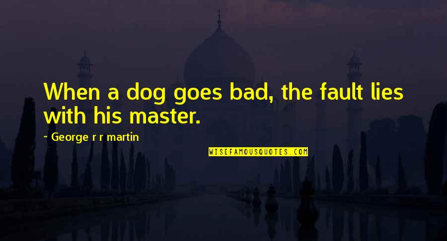 Gandhi Fingerprints Quotes By George R R Martin: When a dog goes bad, the fault lies