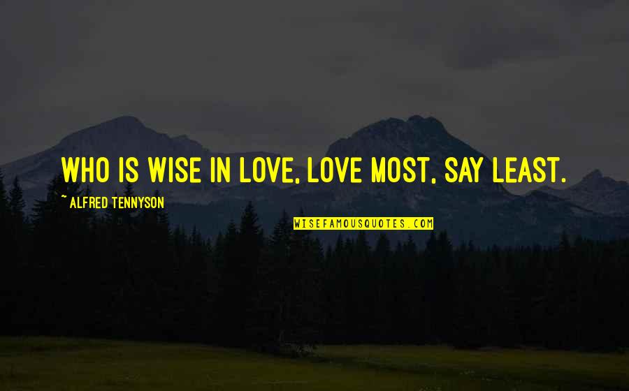 Gandhi Flower Quotes By Alfred Tennyson: Who is wise in love, love most, say