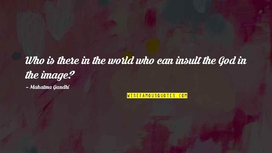 Gandhi God Quotes By Mahatma Gandhi: Who is there in the world who can