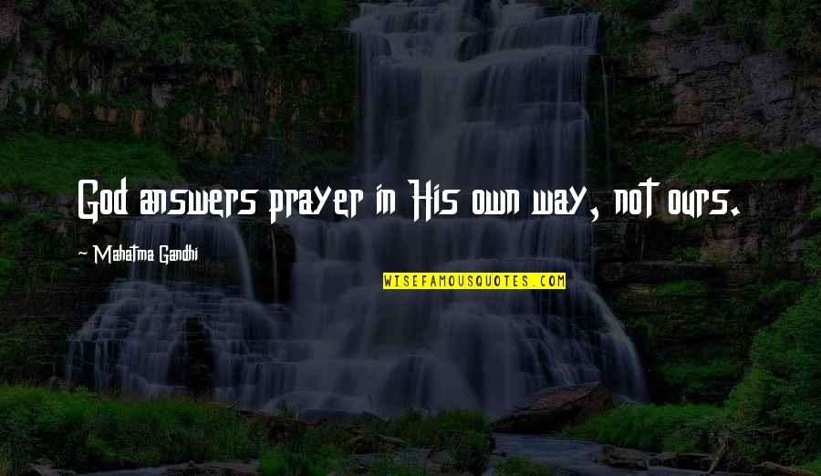 Gandhi God Quotes By Mahatma Gandhi: God answers prayer in His own way, not
