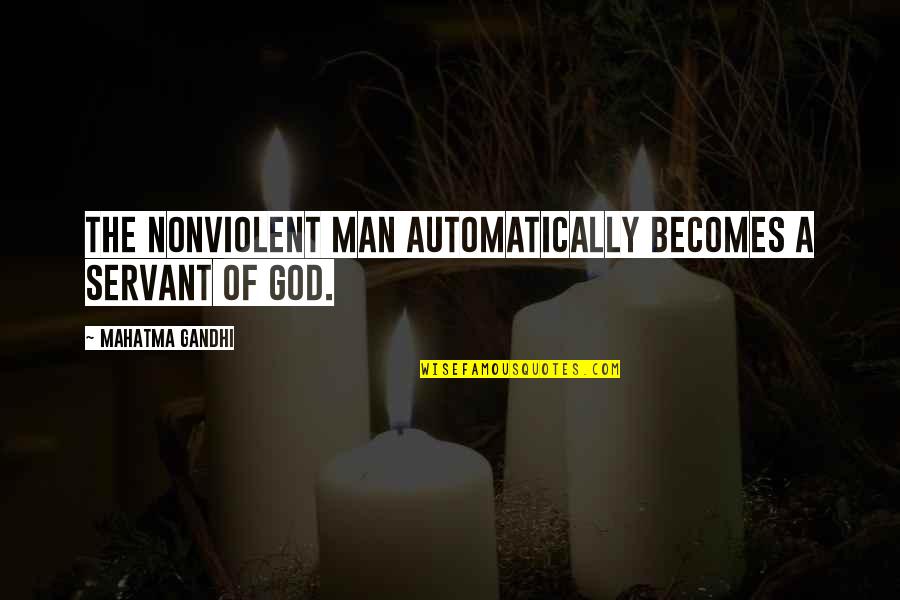 Gandhi God Quotes By Mahatma Gandhi: The nonviolent man automatically becomes a servant of