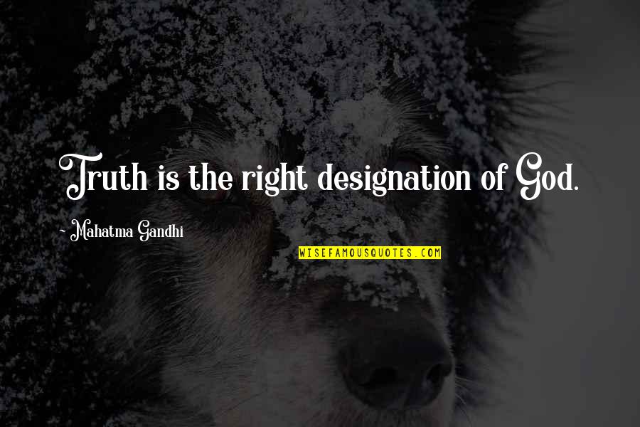 Gandhi God Quotes By Mahatma Gandhi: Truth is the right designation of God.