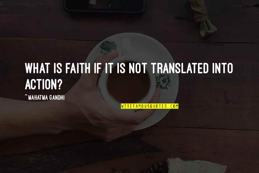 Gandhi God Quotes By Mahatma Gandhi: What is faith if it is not translated