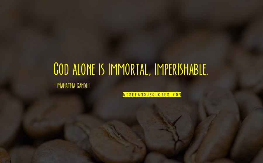 Gandhi God Quotes By Mahatma Gandhi: God alone is immortal, imperishable.