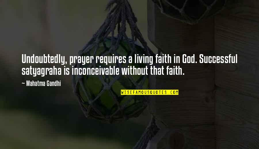 Gandhi God Quotes By Mahatma Gandhi: Undoubtedly, prayer requires a living faith in God.