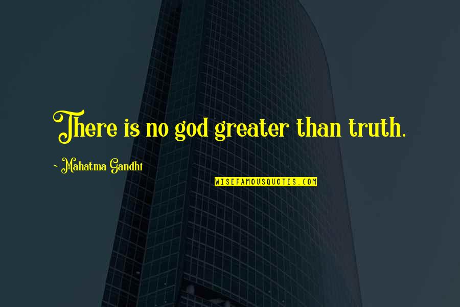 Gandhi God Quotes By Mahatma Gandhi: There is no god greater than truth.