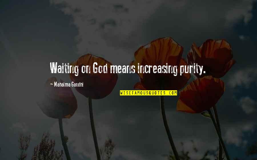 Gandhi God Quotes By Mahatma Gandhi: Waiting on God means increasing purity.