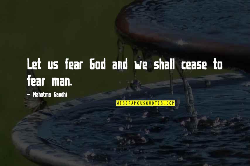 Gandhi God Quotes By Mahatma Gandhi: Let us fear God and we shall cease