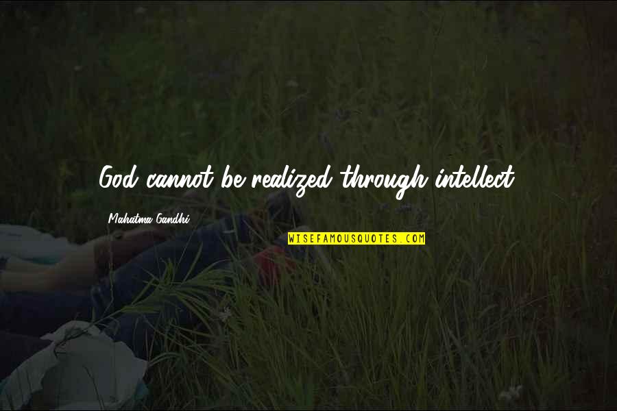 Gandhi God Quotes By Mahatma Gandhi: God cannot be realized through intellect.