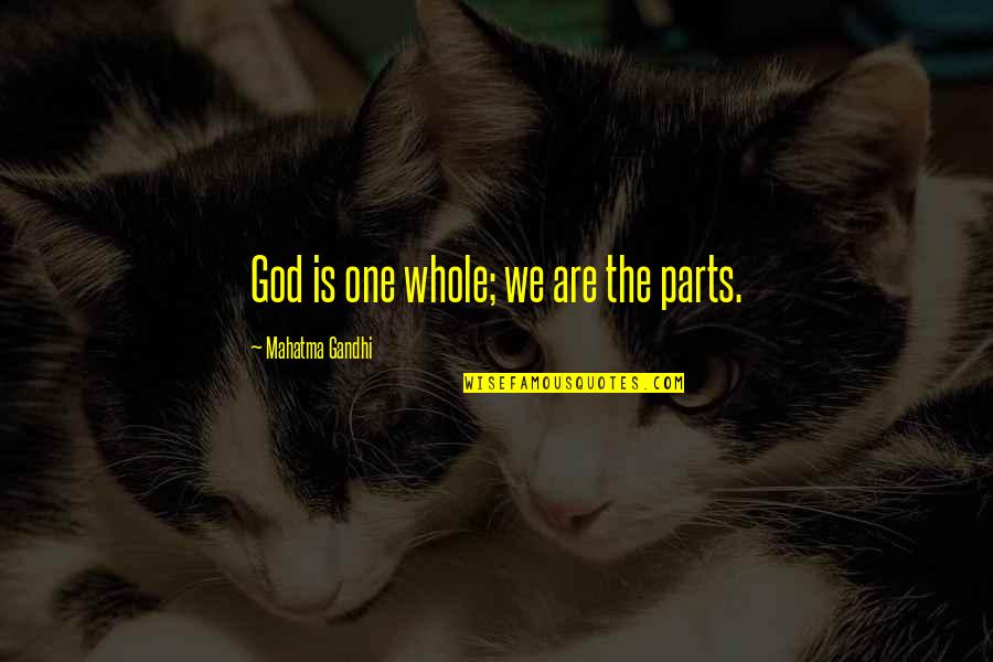 Gandhi God Quotes By Mahatma Gandhi: God is one whole; we are the parts.