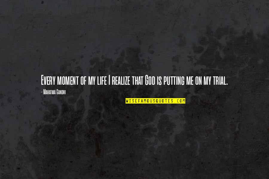 Gandhi God Quotes By Mahatma Gandhi: Every moment of my life I realize that